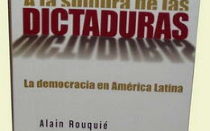 A la sombra de las dictaduras, la democracia bajo la mirada de Alain Rouquié