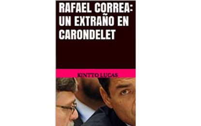 «Rafael Correa: Un extraño en Carondelet»  Kintto Lucas