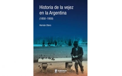 Historia de la vejez en la Argentina (1850-1950), de Otero Hernán