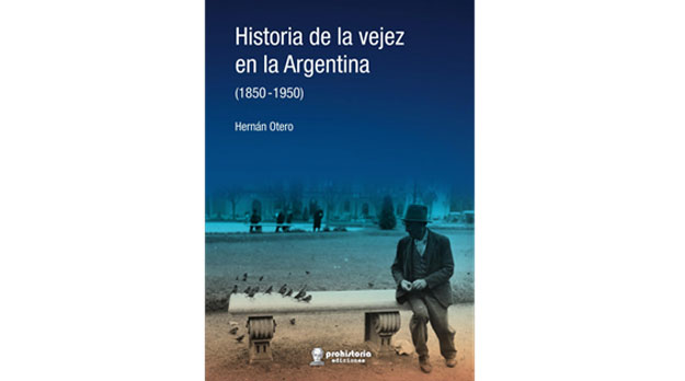 Historia de la vejez en la Argentina (1850-1950), de Otero Hernán